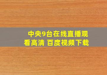 中央9台在线直播观看高清 百度视频下载